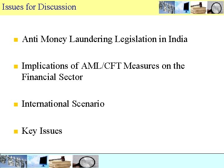 Issues for Discussion n Anti Money Laundering Legislation in India n Implications of AML/CFT