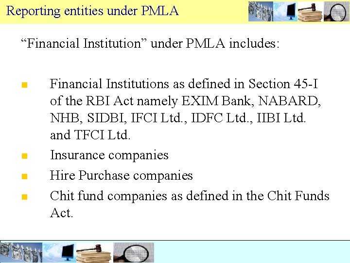 Reporting entities under PMLA “Financial Institution” under PMLA includes: n n Financial Institutions as