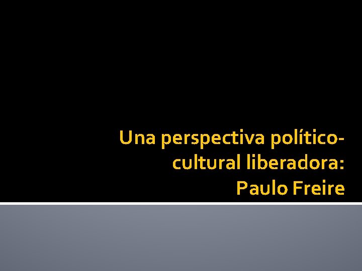 Una perspectiva políticocultural liberadora: Paulo Freire 