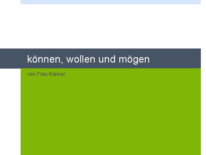 können, wollen und mögen von Frau Klamer 