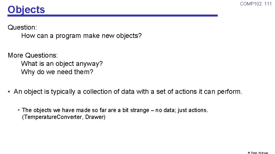 Objects COMP 102: 111 Question: How can a program make new objects? More Questions: