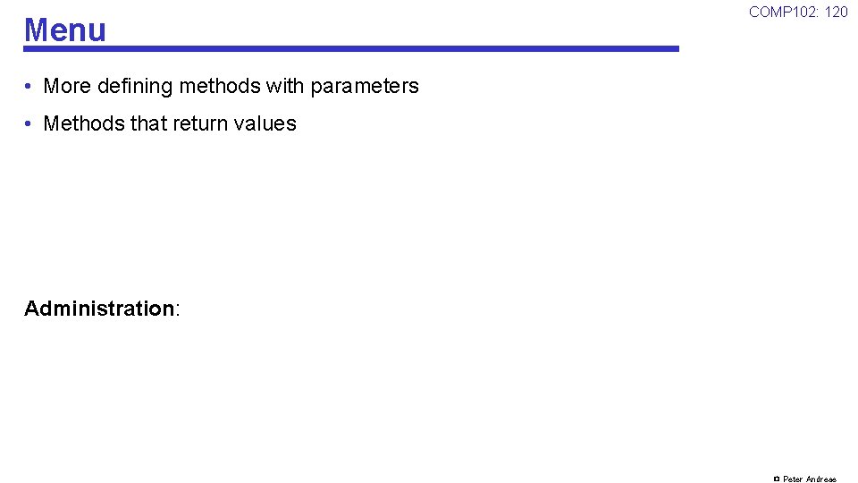 Menu COMP 102: 120 • More defining methods with parameters • Methods that return