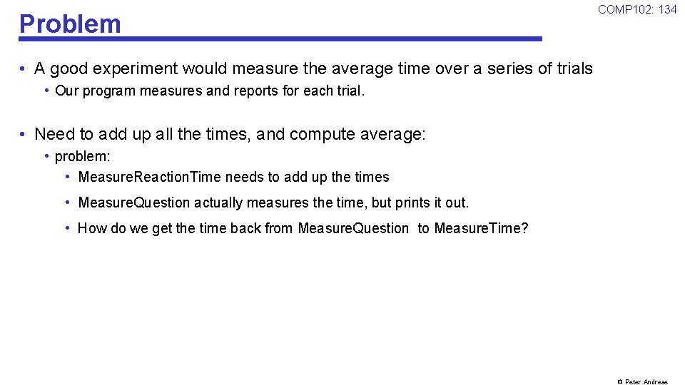 Problem COMP 102: 134 • A good experiment would measure the average time over