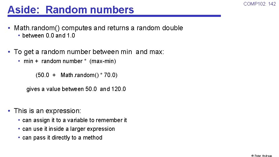 Aside: Random numbers COMP 102: 142 • Math. random() computes and returns a random