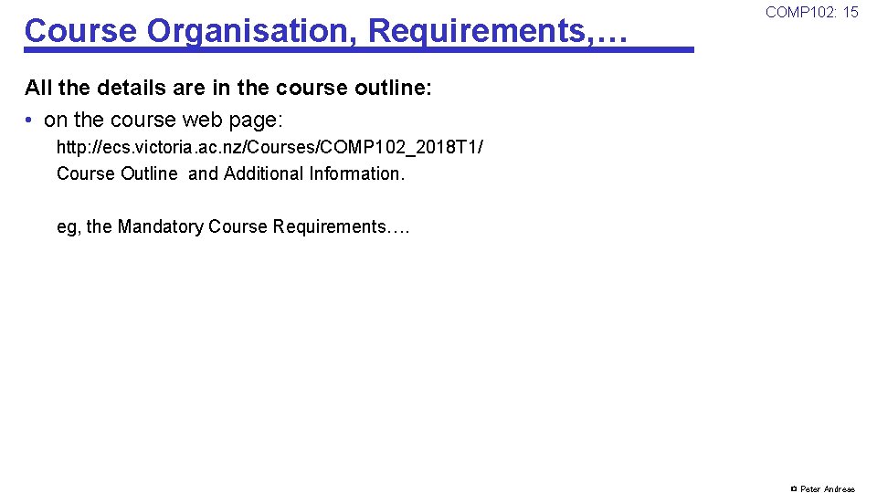 Course Organisation, Requirements, … COMP 102: 15 All the details are in the course