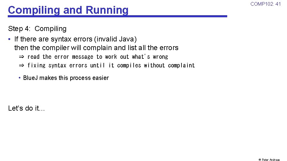 Compiling and Running COMP 102: 41 Step 4: Compiling • If there are syntax