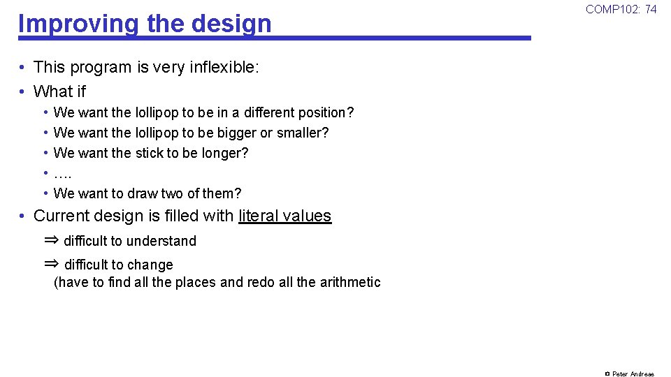 Improving the design COMP 102: 74 • This program is very inflexible: • What