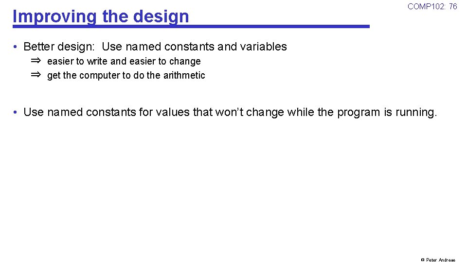 Improving the design COMP 102: 76 • Better design: Use named constants and variables