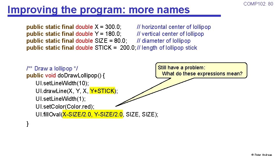 Improving the program: more names COMP 102: 80 public static final double X =