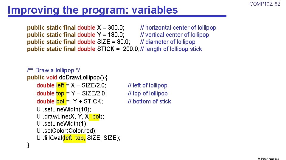 Improving the program: variables COMP 102: 82 public static final double X = 300.