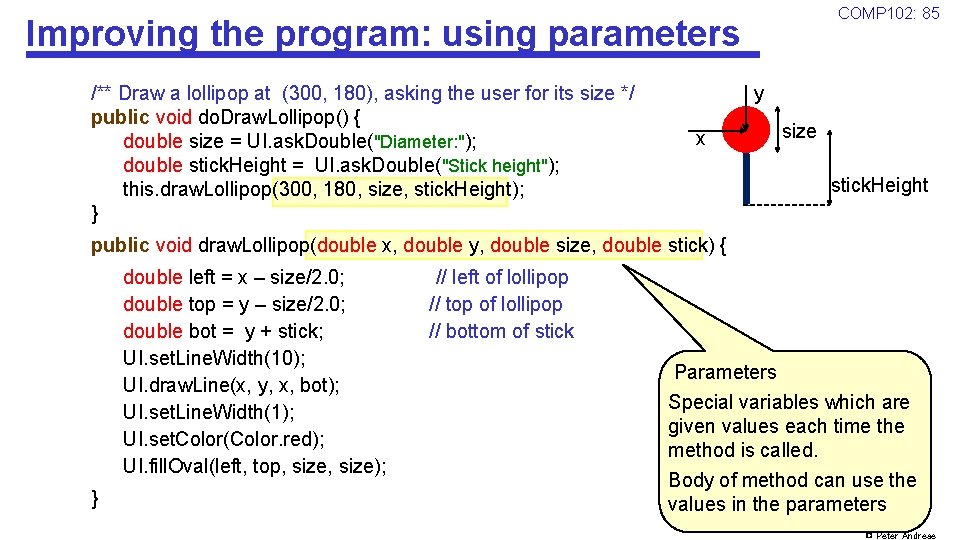 COMP 102: 85 Improving the program: using parameters /** Draw a lollipop at (300,