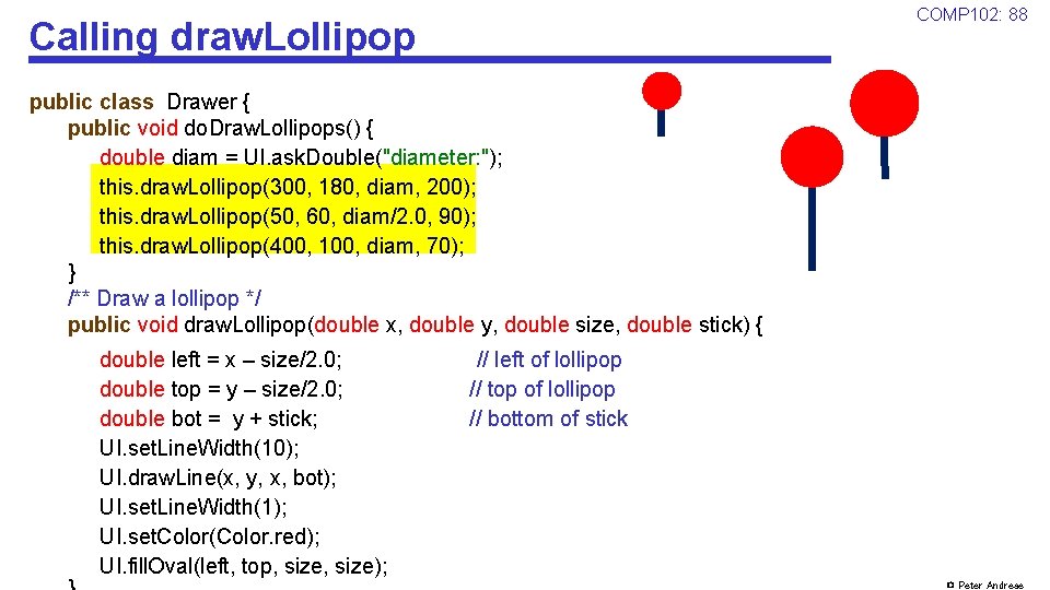 COMP 102: 88 Calling draw. Lollipop public class Drawer { public void do. Draw.