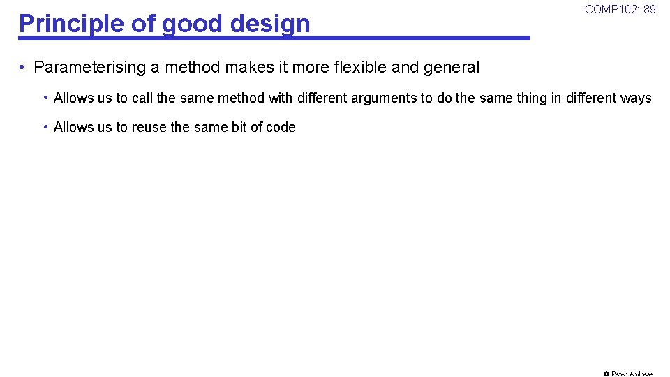 Principle of good design COMP 102: 89 • Parameterising a method makes it more