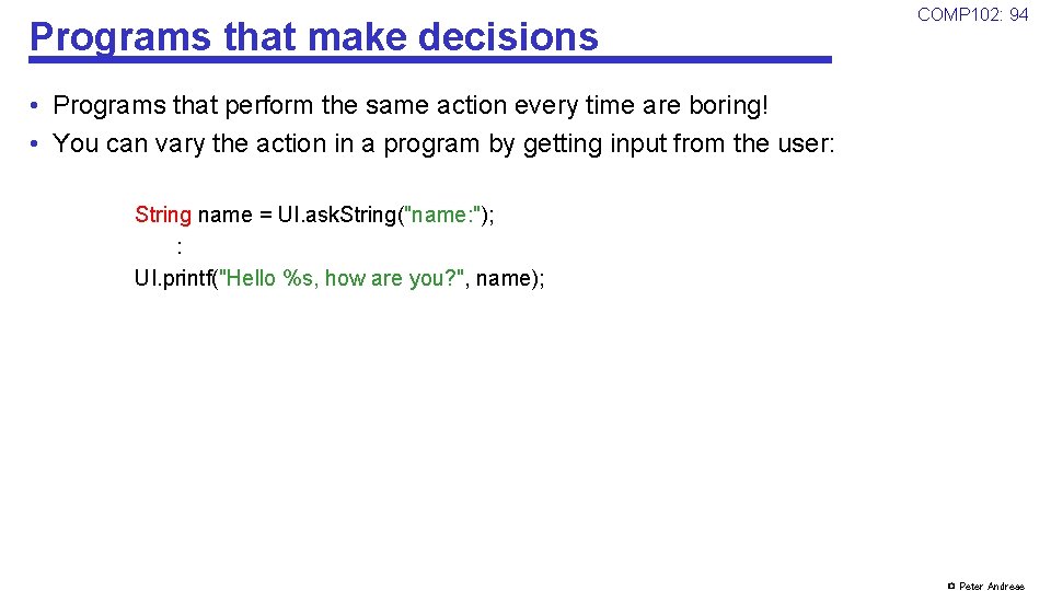 Programs that make decisions COMP 102: 94 • Programs that perform the same action