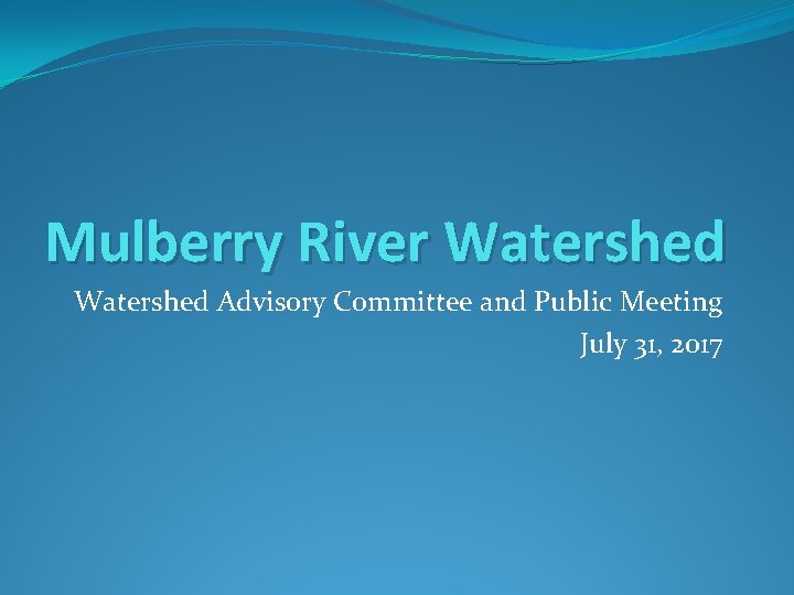Mulberry River Watershed Advisory Committee and Public Meeting July 31, 2017 