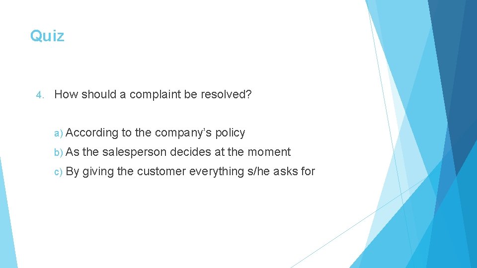 Quiz 4. How should a complaint be resolved? a) According b) As c) to