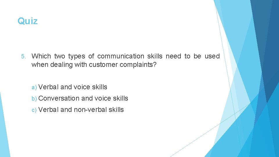 Quiz 5. Which two types of communication skills need to be used when dealing