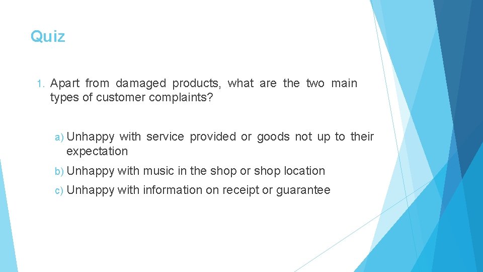 Quiz 1. Apart from damaged products, what are the two main types of customer