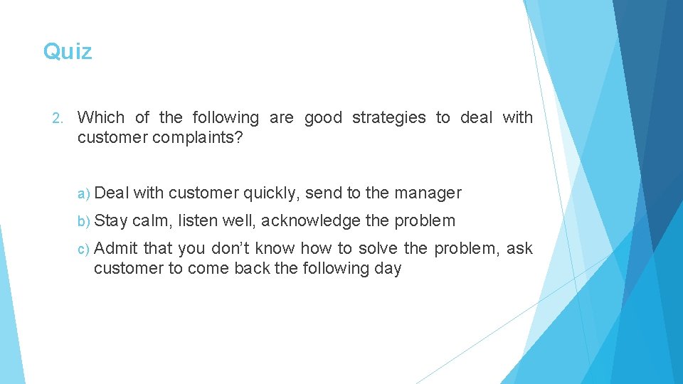 Quiz 2. Which of the following are good strategies to deal with customer complaints?