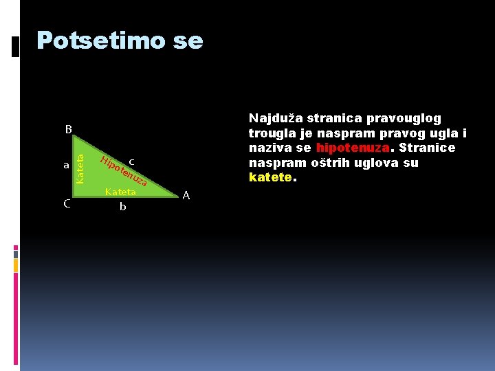 Potsetimo se Najduža stranica pravouglog trougla je naspram pravog ugla i naziva se hipotenuza.