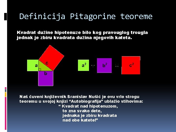 Definicija Pitagorine teoreme Kvadrat dužine hipotenuze bilo kog pravouglog trougla jednak je zbiru kvadrata