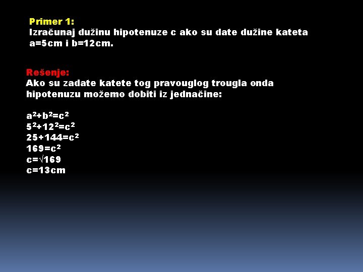 Primer 1: Izračunaj dužinu hipotenuze c ako su date dužine kateta a=5 cm i