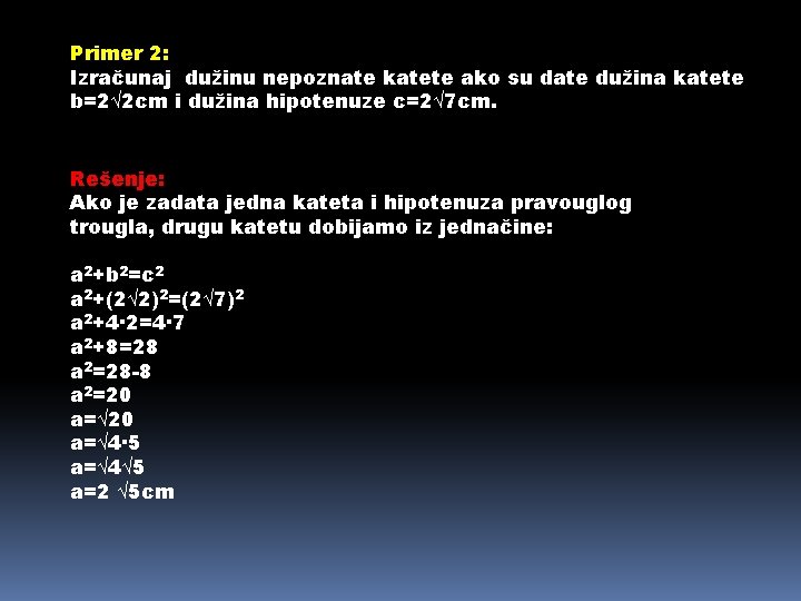 Primer 2: Izračunaj dužinu nepoznate katete ako su date dužina katete b=2√ 2 cm