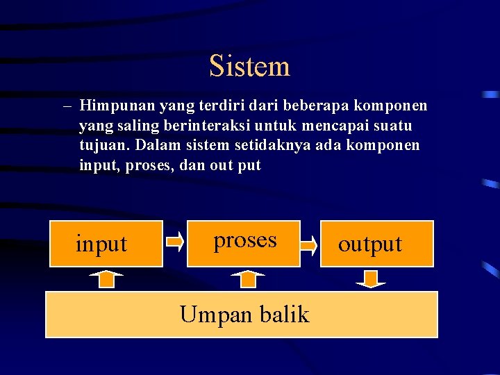 Sistem – Himpunan yang terdiri dari beberapa komponen yang saling berinteraksi untuk mencapai suatu