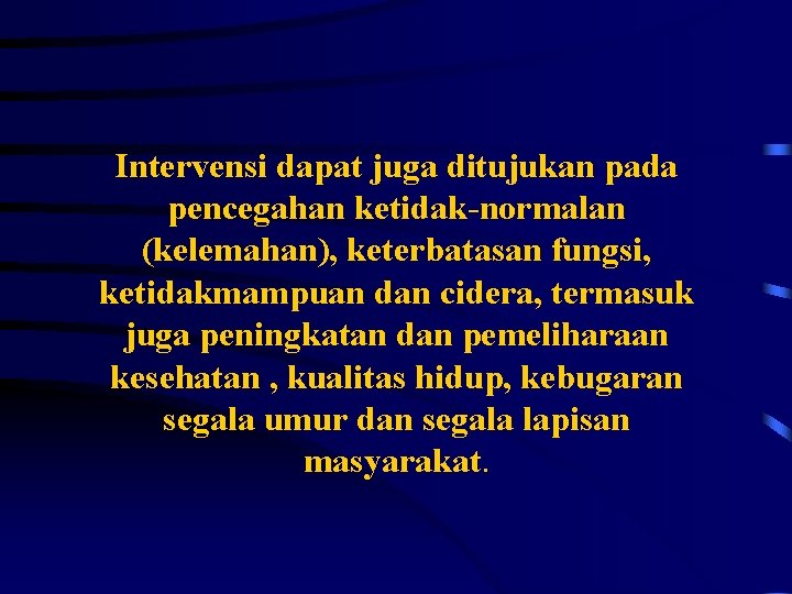 Intervensi dapat juga ditujukan pada pencegahan ketidak-normalan (kelemahan), keterbatasan fungsi, ketidakmampuan dan cidera, termasuk