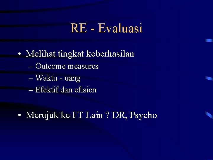 RE - Evaluasi • Melihat tingkat keberhasilan – Outcome measures – Waktu - uang