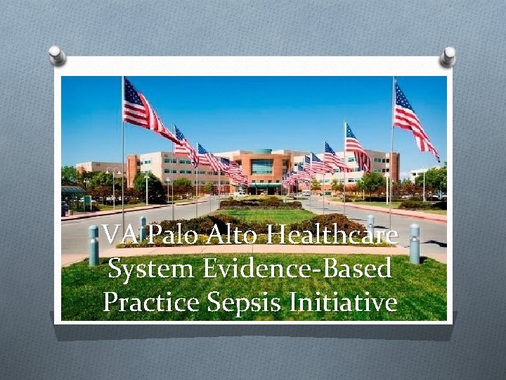 VA Palo Alto Healthcare System Evidence-Based Practice Sepsis Initiative 