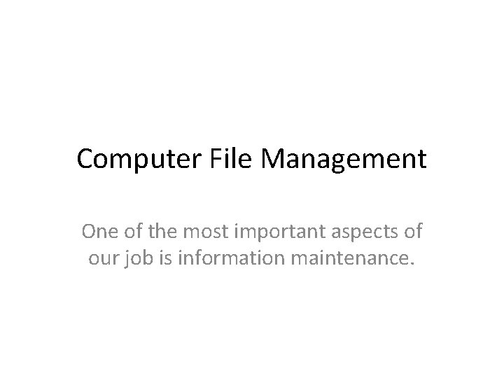 Computer File Management One of the most important aspects of our job is information