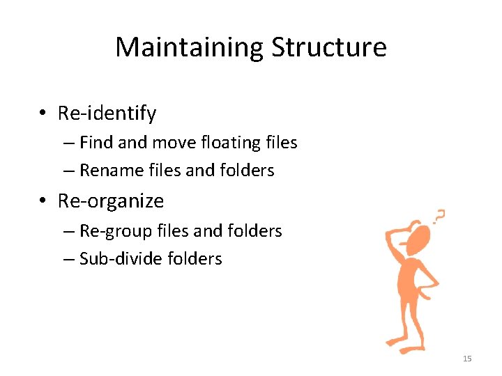 Maintaining Structure • Re-identify – Find and move floating files – Rename files and