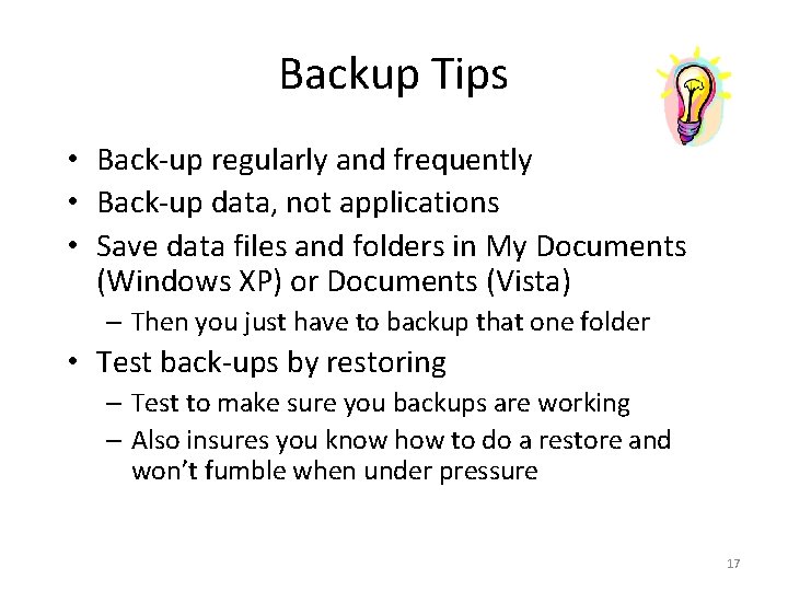 Backup Tips • Back-up regularly and frequently • Back-up data, not applications • Save