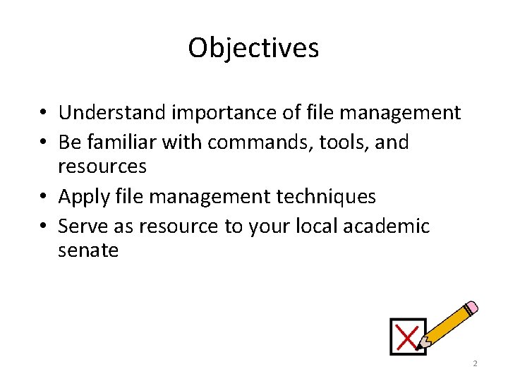 Objectives • Understand importance of file management • Be familiar with commands, tools, and