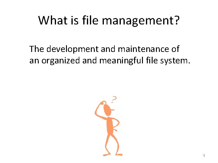 What is file management? The development and maintenance of an organized and meaningful file