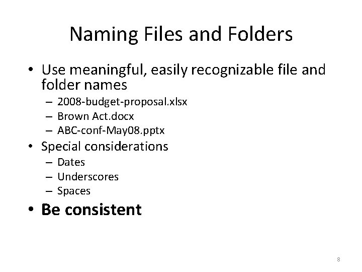 Naming Files and Folders • Use meaningful, easily recognizable file and folder names –