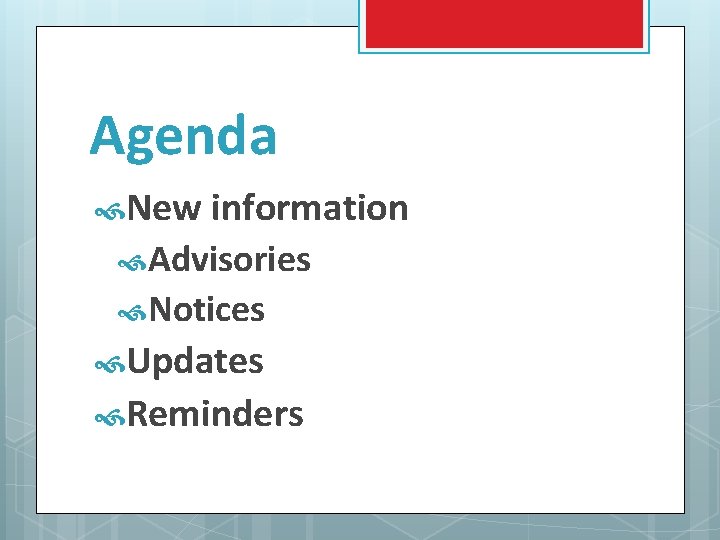 Agenda New information Advisories Notices Updates Reminders 