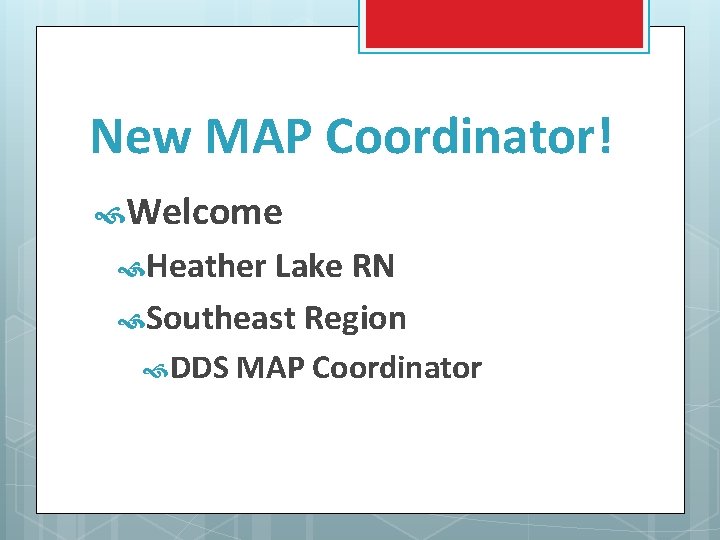 New MAP Coordinator! Welcome Heather Lake RN Southeast Region DDS MAP Coordinator 
