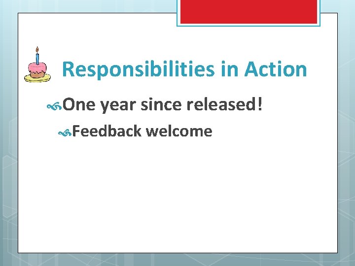  Responsibilities in Action One year since released! Feedback welcome 