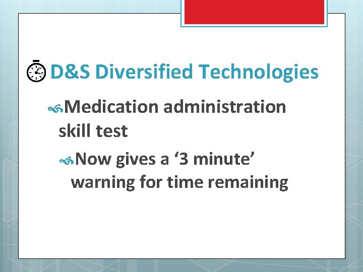  D&S Diversified Technologies Medication administration skill test Now gives a ‘ 3 minute’