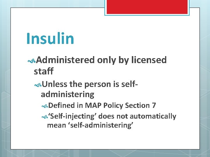 Insulin Administered only by licensed staff Unless the person is self- administering Defined in