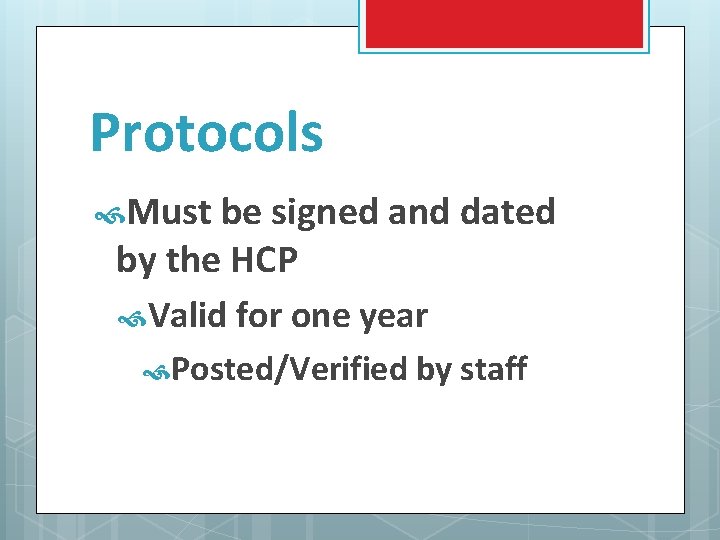 Protocols Must be signed and dated by the HCP Valid for one year Posted/Verified