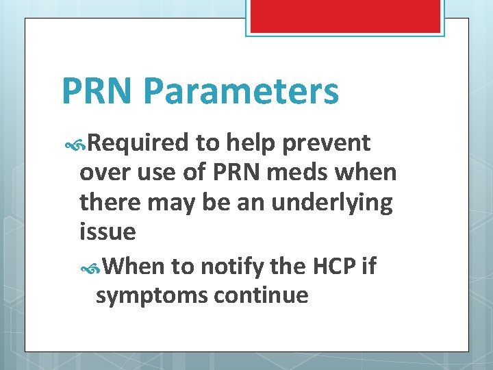 PRN Parameters Required to help prevent over use of PRN meds when there may