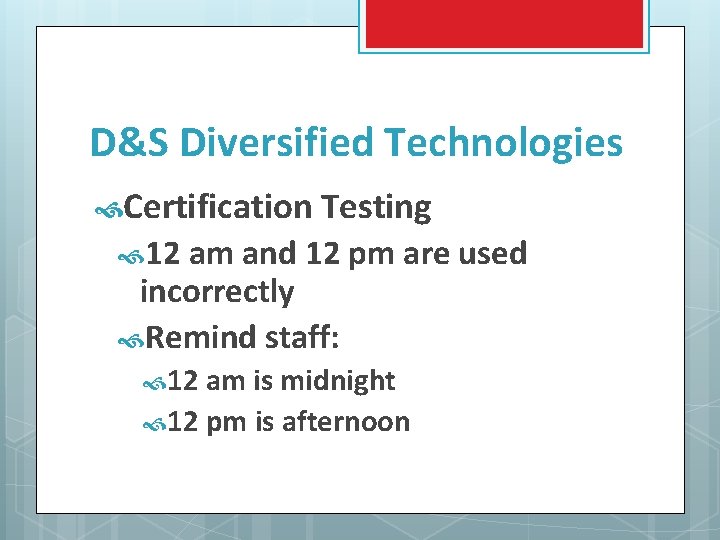 D&S Diversified Technologies Certification Testing 12 am and 12 pm are used incorrectly Remind