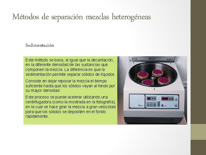 Métodos de separación mezclas heterogéneas Sedimentación Este método se basa, al igual que la