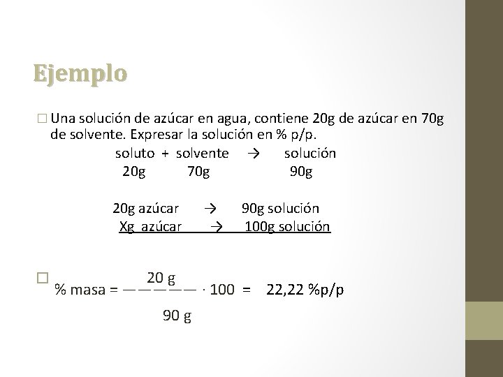 Ejemplo � Una solución de azúcar en agua, contiene 20 g de azúcar en