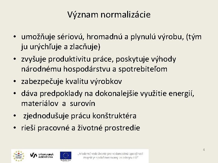 Význam normalizácie • umožňuje sériovú, hromadnú a plynulú výrobu, (tým ju urýchľuje a zlacňuje)