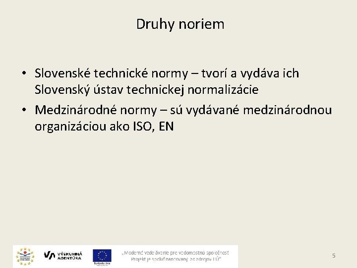  Druhy noriem • Slovenské technické normy – tvorí a vydáva ich Slovenský ústav