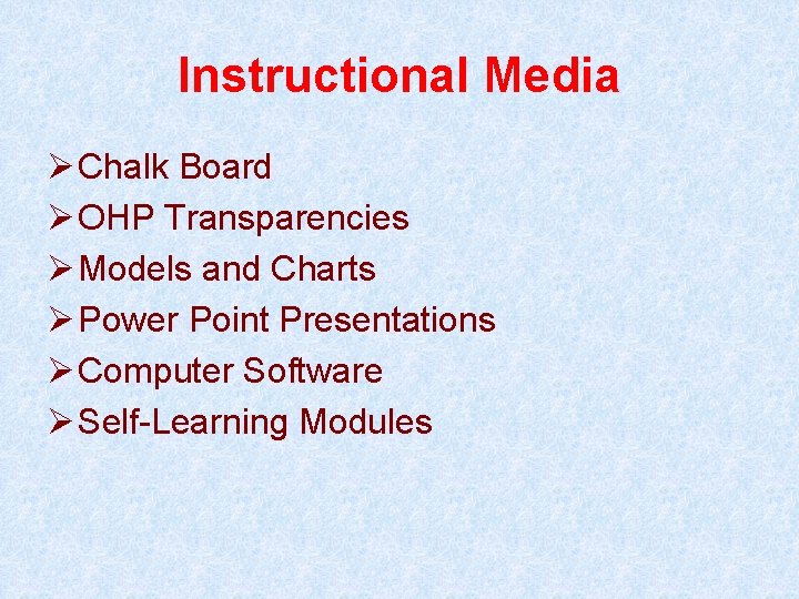 Instructional Media Ø Chalk Board Ø OHP Transparencies Ø Models and Charts Ø Power